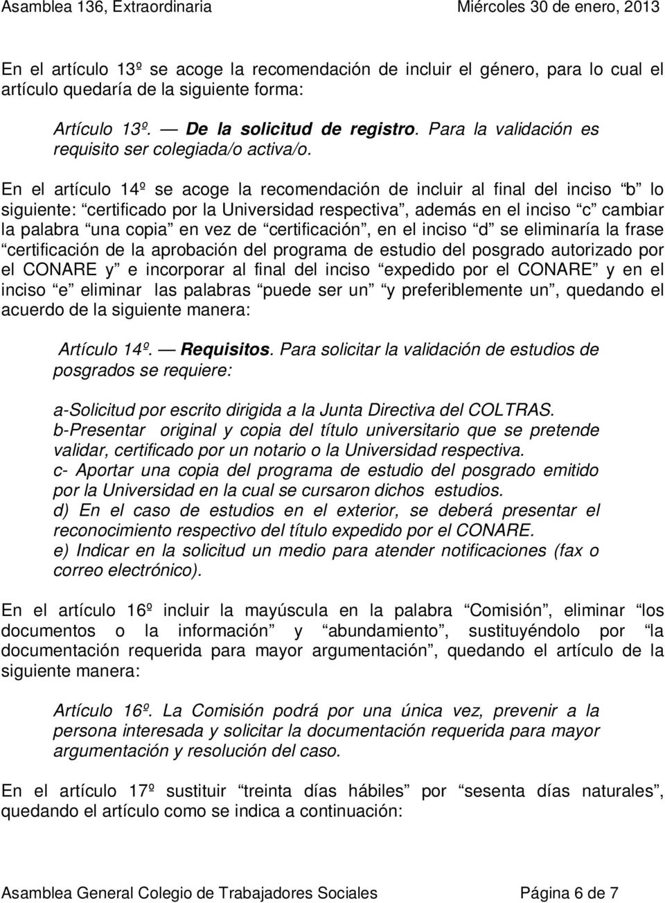 En el artículo 14º se acoge la recomendación de incluir al final del inciso b lo siguiente: certificado por la Universidad respectiva, además en el inciso c cambiar la palabra una copia en vez de