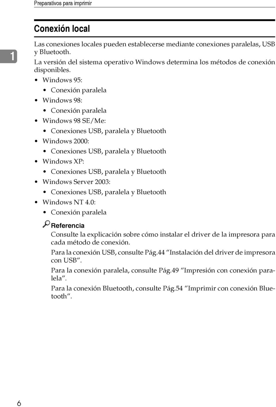 Windows 95: Conexión paralela Windows 98: Conexión paralela Windows 98 SE/Me: Conexiones USB, paralela y Bluetooth Windows 2000: Conexiones USB, paralela y Bluetooth Windows XP: Conexiones USB,