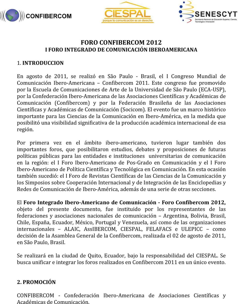 Este congreso fue promovido por la Escuela de Comunicaciones de Arte de la Universidad de São Paulo (ECA-USP), por la Confederación Ibero-Americana de las Asociaciones Científicas y Académicas de