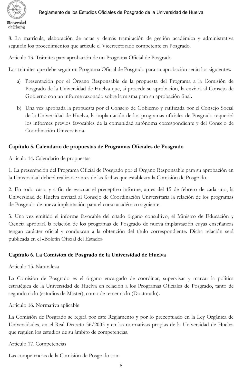 Responsable de la propuesta del Programa a la Comisión de Posgrado de la Universidad de Huelva que, si procede su aprobación, la enviará al Consejo de Gobierno con un informe razonado sobre la misma