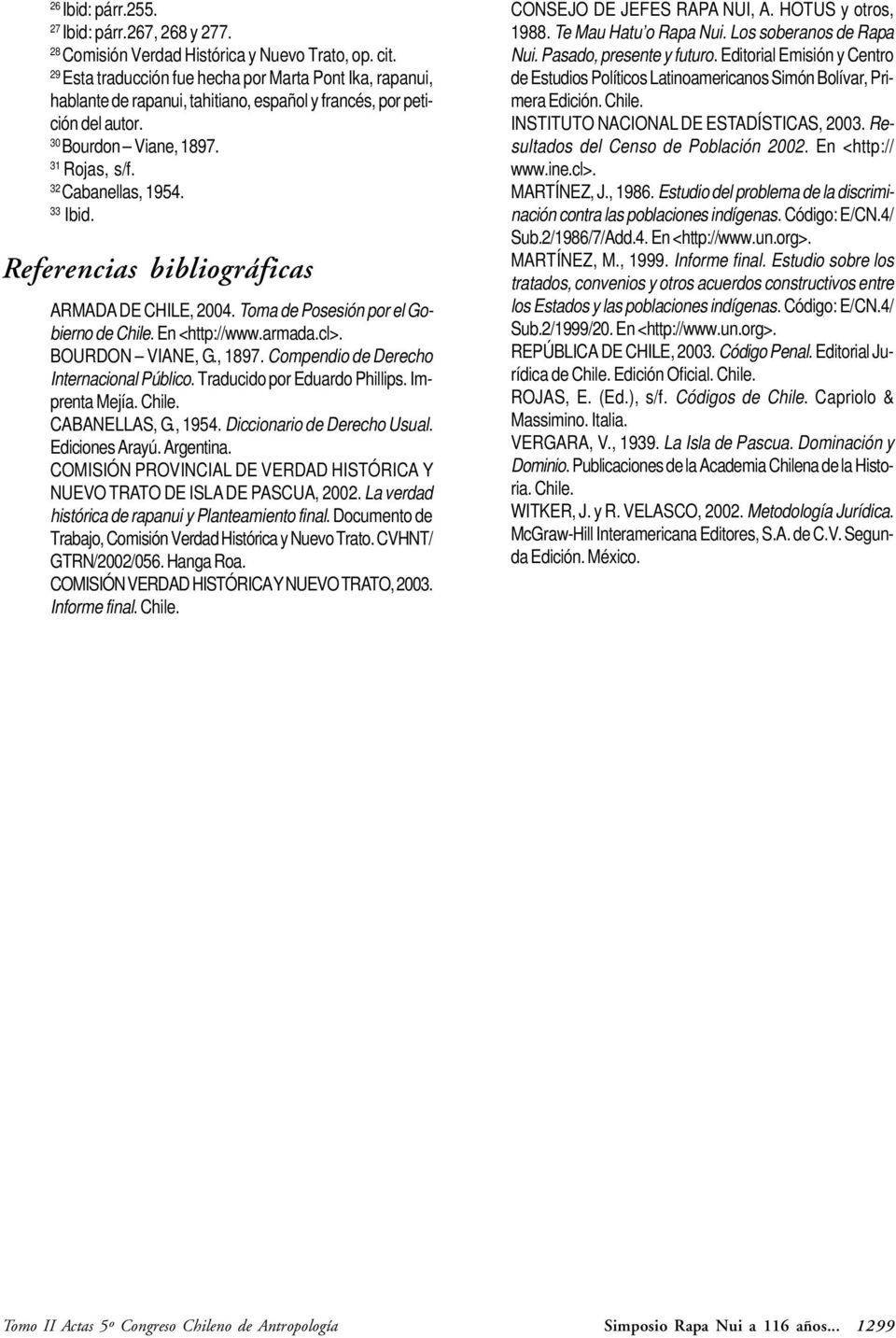 33 Ibid. Referencias bibliográficas ARMADA DE CHILE, 2004. Toma de Posesión por el Gobierno de Chile. En <http://www.armada.cl>. BOURDON VIANE, G., 1897. Compendio de Derecho Internacional Público.