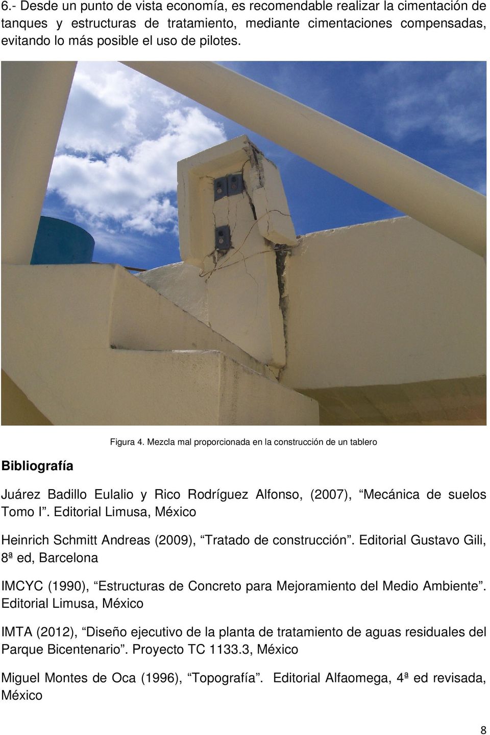 Editorial Limusa, México Heinrich Schmitt Andreas (2009), Tratado de construcción. Editorial Gustavo Gili, 8ª ed, Barcelona IMCYC (1990), Estructuras de Concreto para Mejoramiento del Medio Ambiente.