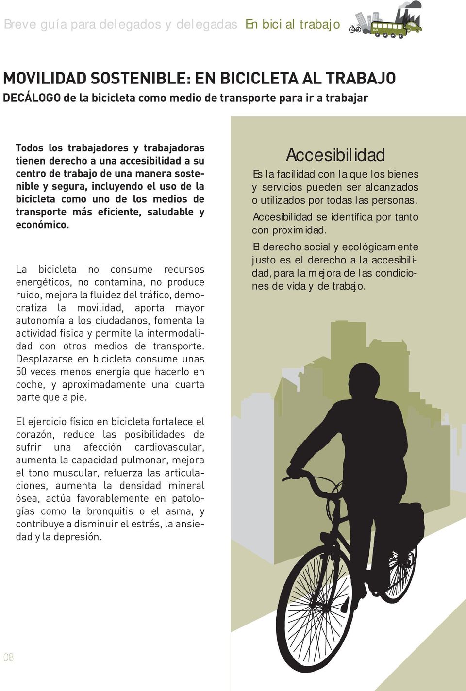 La bicicleta no consume recursos energéticos, no contamina, no produce ruido, mejora la fluidez del tráfico, democratiza la movilidad, aporta mayor autonomía a los ciudadanos, fomenta la actividad