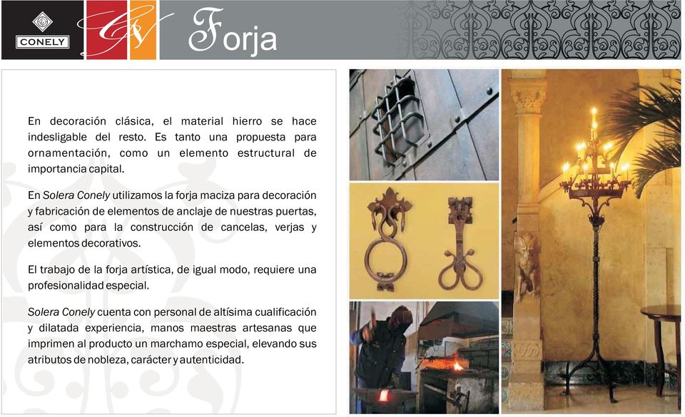En Solera Conely utilizamos la forja maciza para decoración y fabricación de elementos de anclaje de nuestras puertas, así como para la construcción de cancelas, verjas