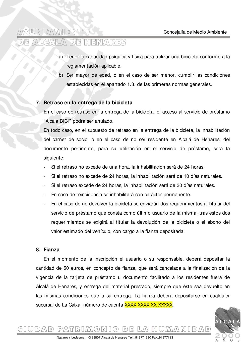 Retraso en la entrega de la bicicleta En el caso de retraso en la entrega de la bicicleta, el acceso al servicio de préstamo Alcalá BICI podrá ser anulado.