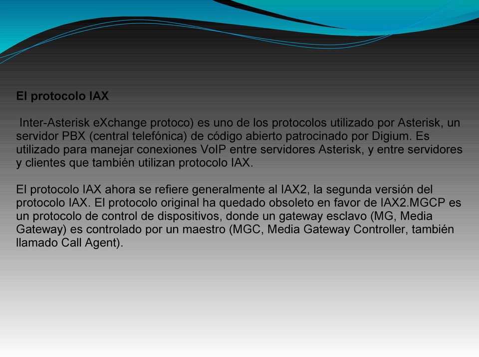 El protocolo IAX ahora se refiere generalmente al IAX2, la segunda versión del protocolo IAX. El protocolo original ha quedado obsoleto en favor de IAX2.