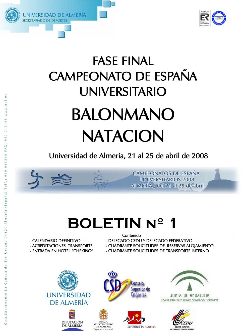 es FASE FINAL CAMPEONATO DE ESPAÑA UNIVERSITARIO BALONMANO NATACION Universidad de Almería, 21 al 25 de abril de 2008 -