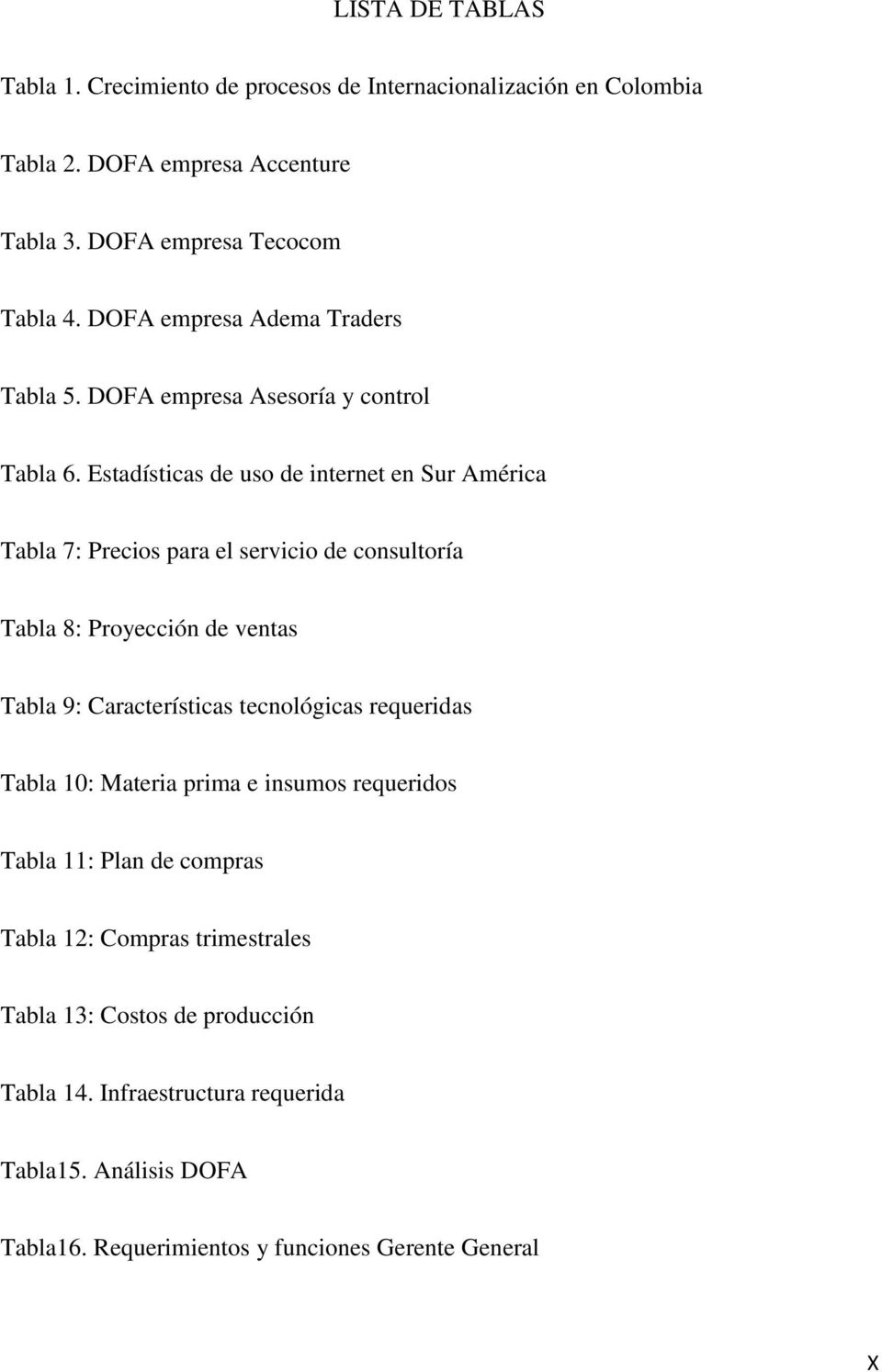Estadísticas de uso de internet en Sur América Tabla 7: Precios para el servicio de consultoría Tabla 8: Proyección de ventas Tabla 9: Características tecnológicas