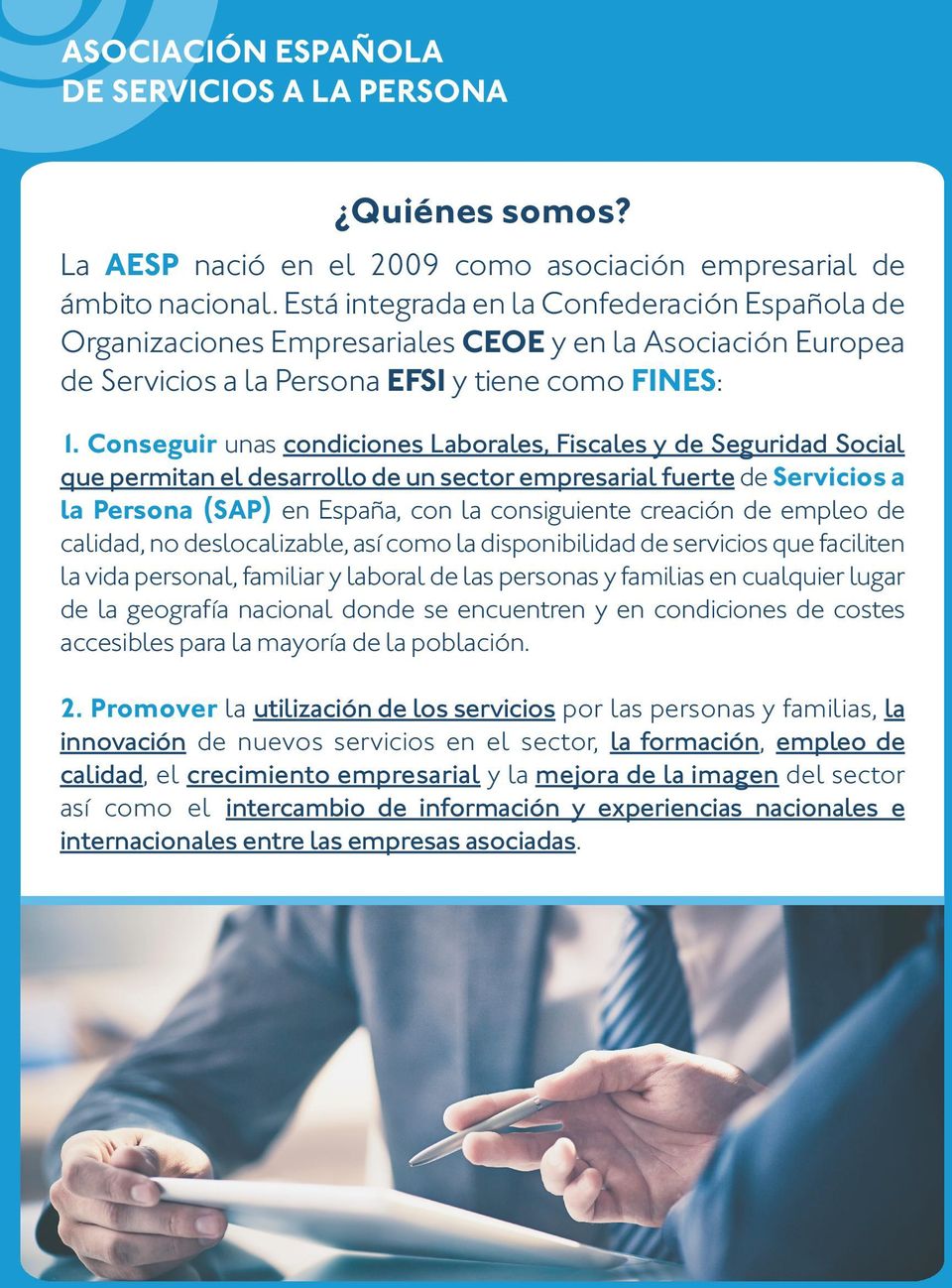 Conseguir unas condiciones Laborales, Fiscales y de Seguridad Social que permitan el desarrollo de un sector empresarial fuerte de Servicios a la Persona (SAP) en España, con la consiguiente creación