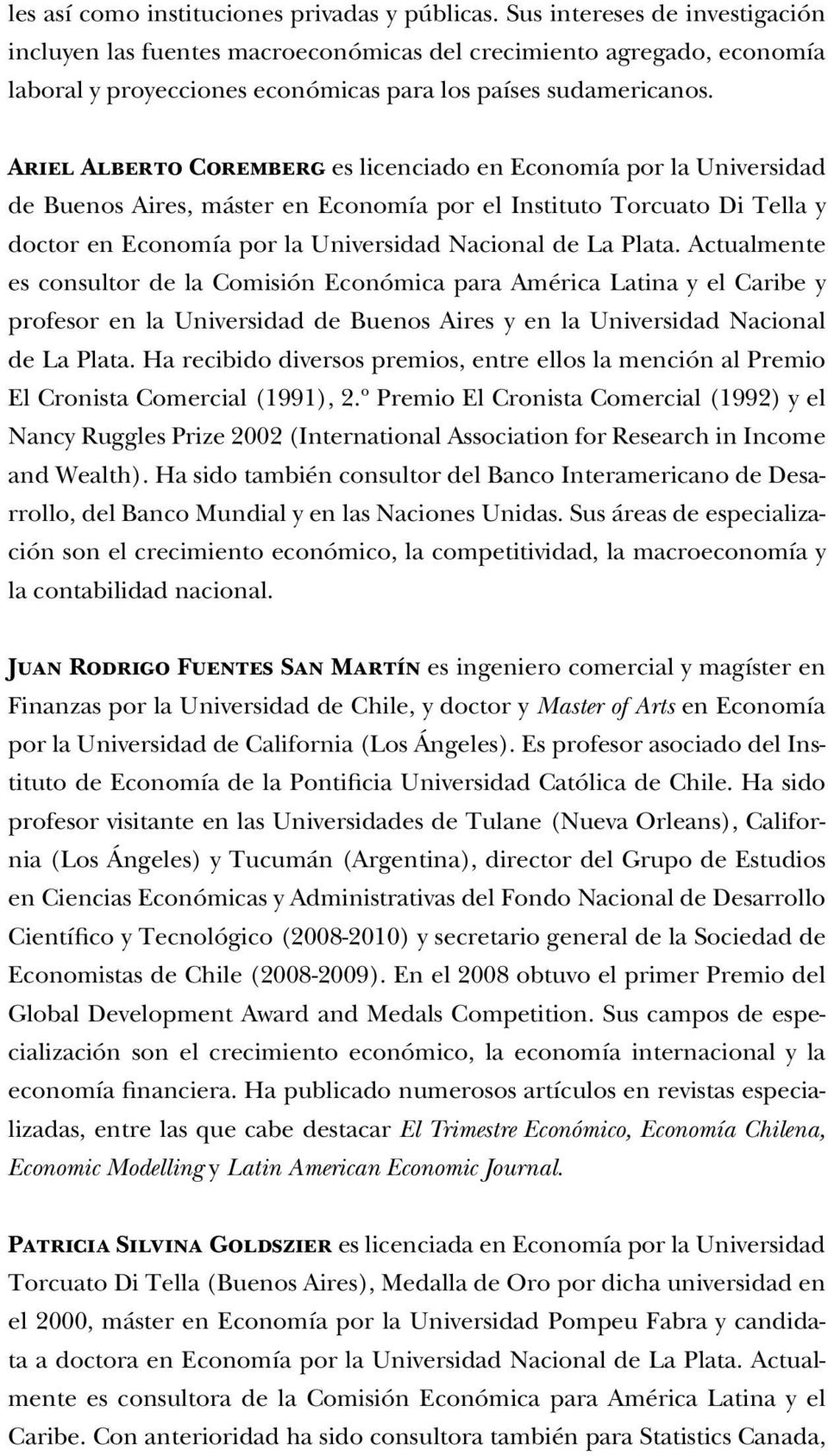 Ariel Alberto Coremberg es licenciado en Economía por la Universidad de Buenos Aires, máster en Economía por el Instituto Torcuato Di Tella y doctor en Economía por la Universidad Nacional de La