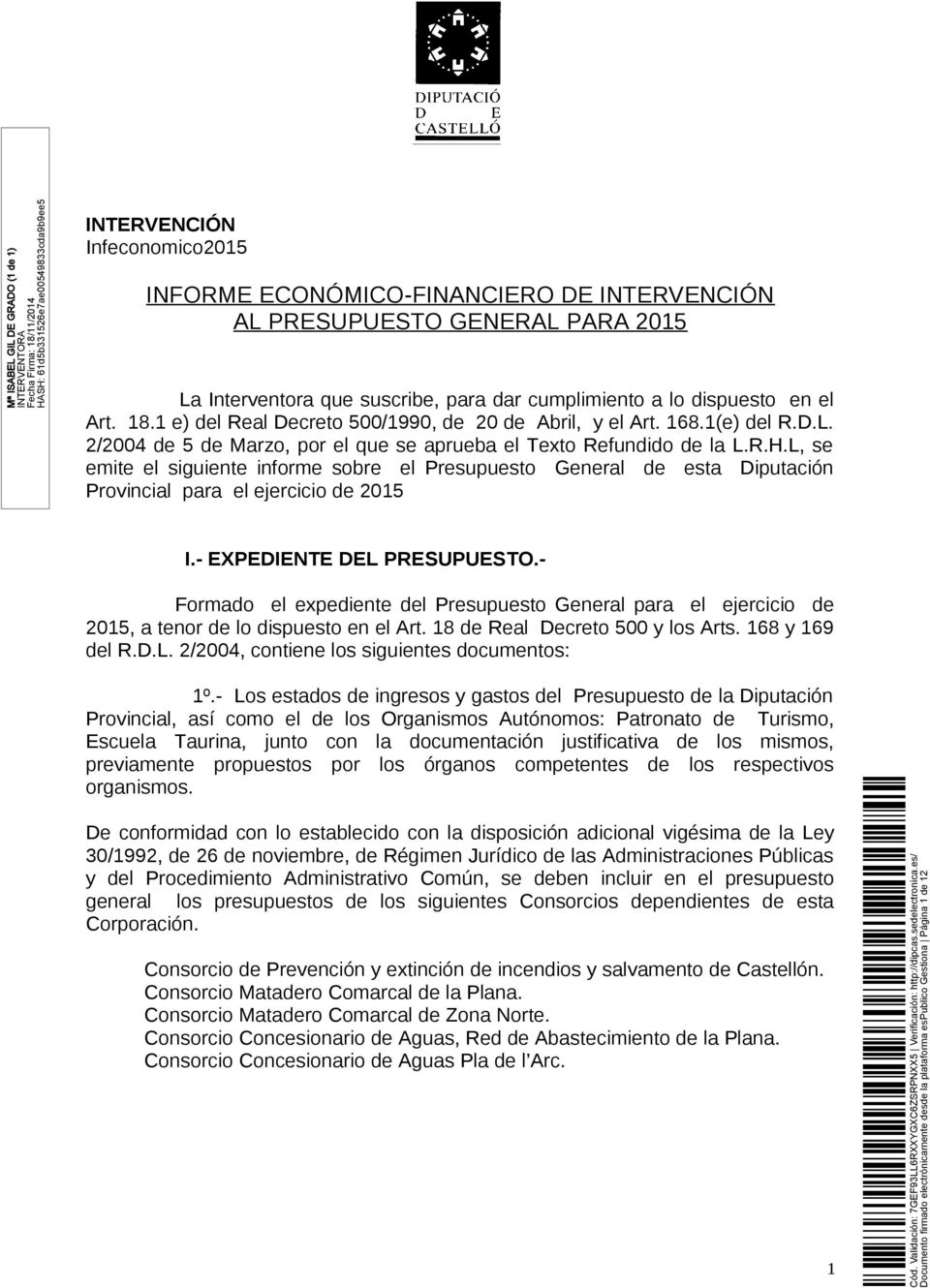 L, se emite el siguiente informe sobre el Presupuesto General de esta Diputación Provincial para el ejercicio de 2015 I.- EXPEDIENTE DEL PRESUPUESTO.