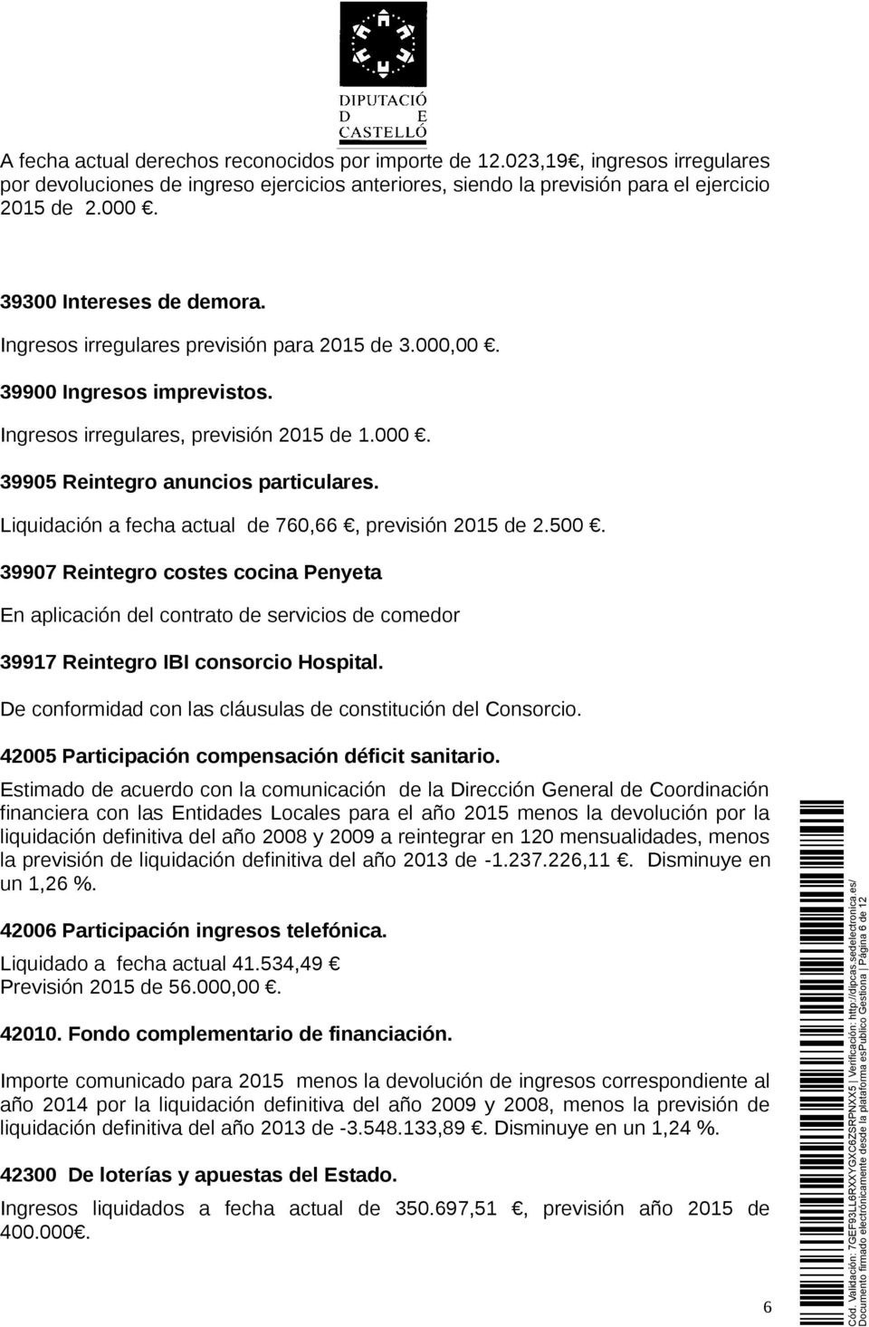 Liquidación a fecha actual de 760,66, previsión 2015 de 2.500. 39907 Reintegro costes cocina Penyeta En aplicación del contrato de servicios de comedor 39917 Reintegro IBI consorcio Hospital.