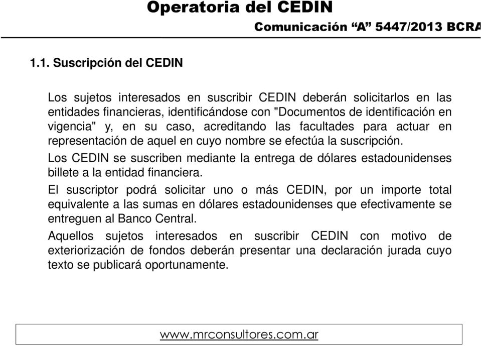 1. Suscripción del CEDIN Los sujetos interesados en suscribir CEDIN deberán solicitarlos en las entidades financieras, identificándose con "Documentos de identificación en vigencia" y, en su caso,