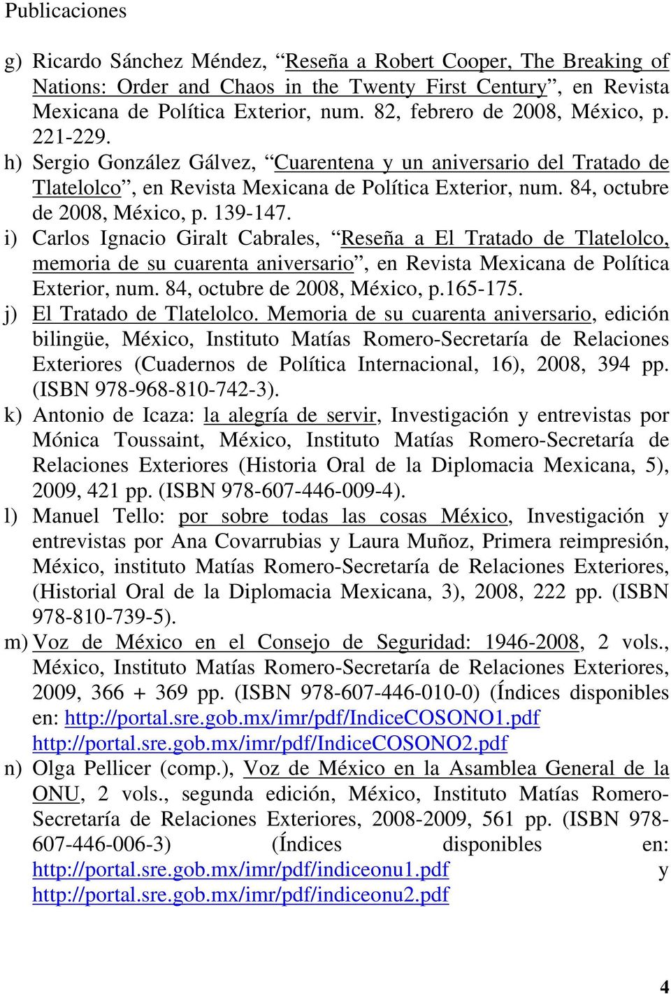 84, octubre de 2008, México, p. 139-147. i) Carlos Ignacio Giralt Cabrales, Reseña a El Tratado de Tlatelolco, memoria de su cuarenta aniversario, en Revista Mexicana de Política Exterior, num.