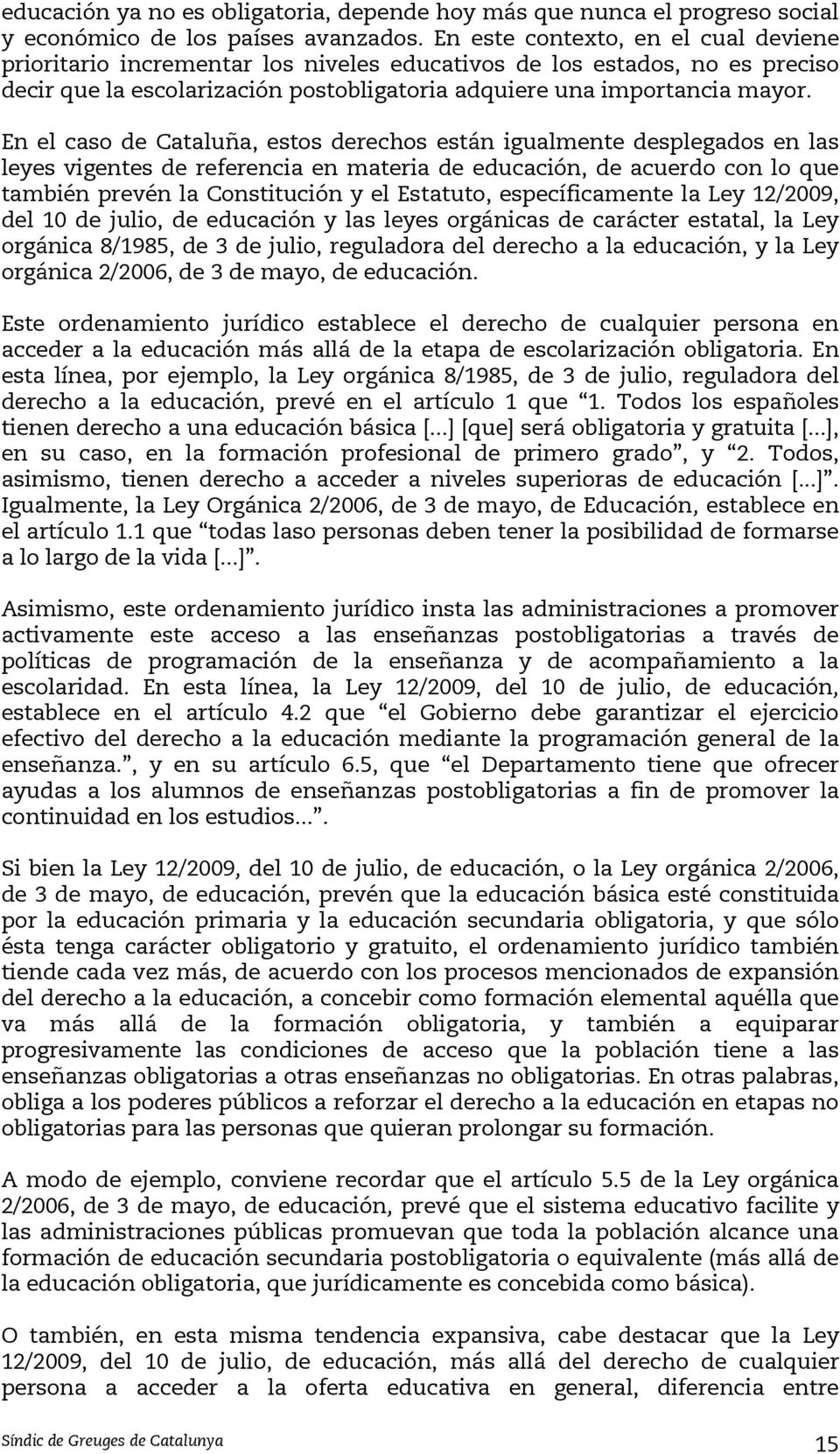 En el caso de Cataluña, estos derechos están igualmente desplegados en las leyes vigentes de referencia en materia de educación, de acuerdo con lo que también prevén la Constitución y el Estatuto,