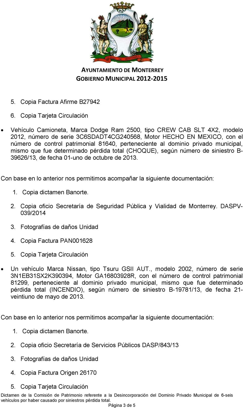 13. 2. Copia oficio Secretaría de Seguridad Pública y Vialidad de Monterrey. DASPV- 039/2014 4. Copia Factura PAN001628 Un vehículo Marca Nissan, tipo Tsuru GSII AUT.