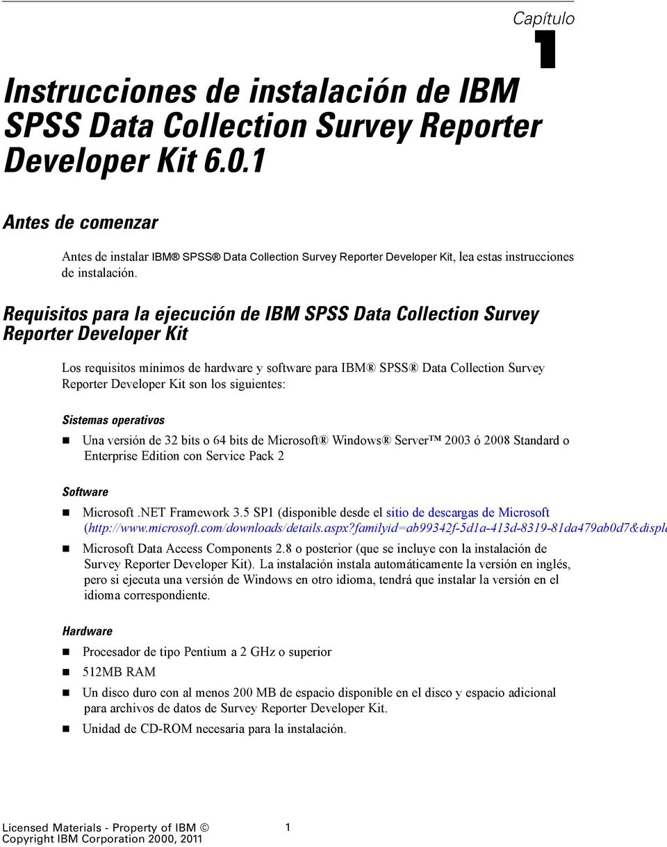 Requisitos para la ejecución de IBM SPSS Data Collection Survey Reporter Developer Kit Los requisitos mínimos de hardware y software para IBM SPSS Data Collection Survey Reporter Developer Kit son