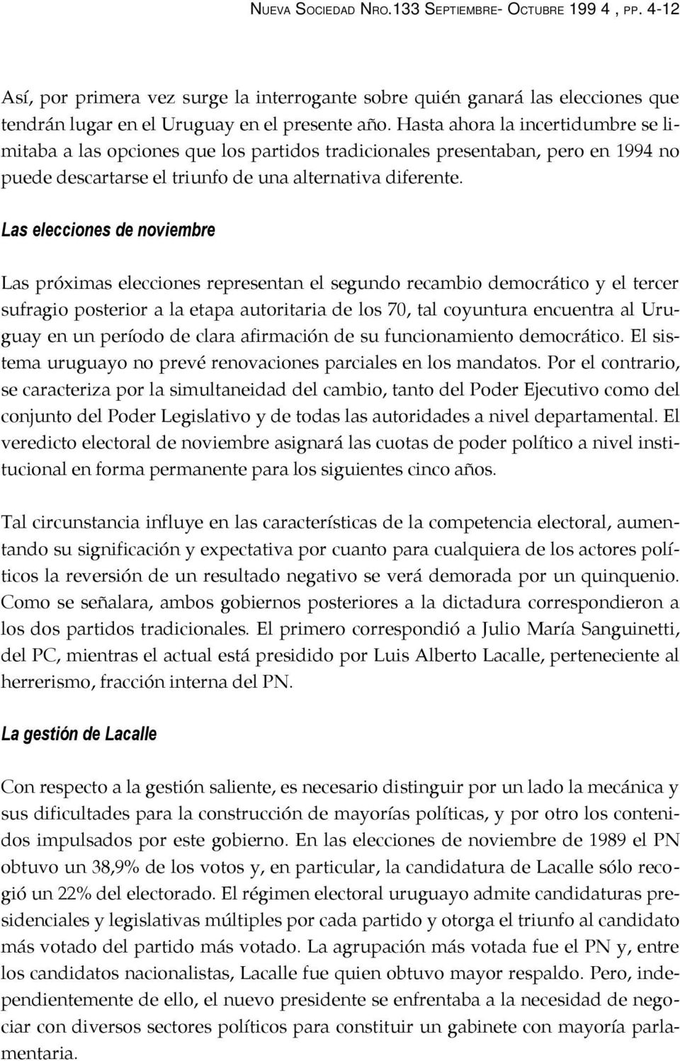 Las elecciones de noviembre Las próximas elecciones representan el segundo recambio democrático y el tercer sufragio posterior a la etapa autoritaria de los 70, tal coyuntura encuentra al Uruguay en