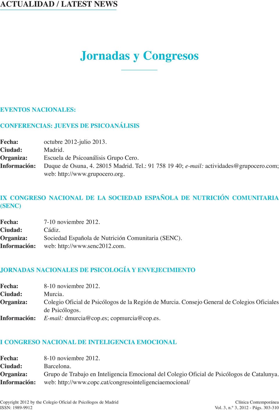 IX CONGRESO NACIONAL DE LA SOCIEDAD ESPAÑOLA DE NUTRICIÓN COMUNITARIA (SENC) Fecha: 7-10 noviembre 2012. Ciudad: Cádiz. Organiza: Sociedad Española de Nutrición Comunitaria (SENC).