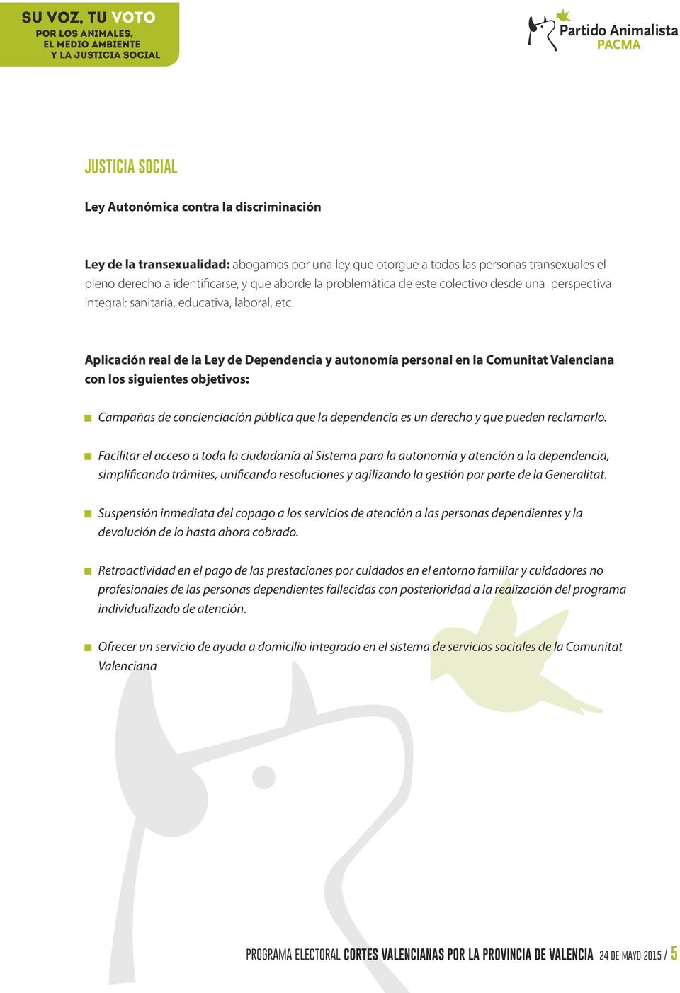 Aplicación real de la Ley de Dependencia y autonomía personal en la Comunitat Valenciana con los siguientes objetivos: Campañas de concienciación pública que la dependencia es un derecho y que pueden