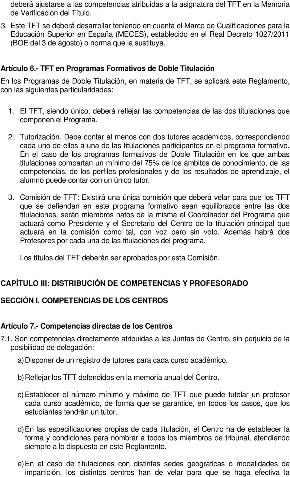 la sustituya. Artículo 6.- TFT en Programas Formativos de Doble Titulación En los Programas de Doble Titulación, en materia de TFT, se aplicará este Reglamento, con las siguientes particularidades: 1.