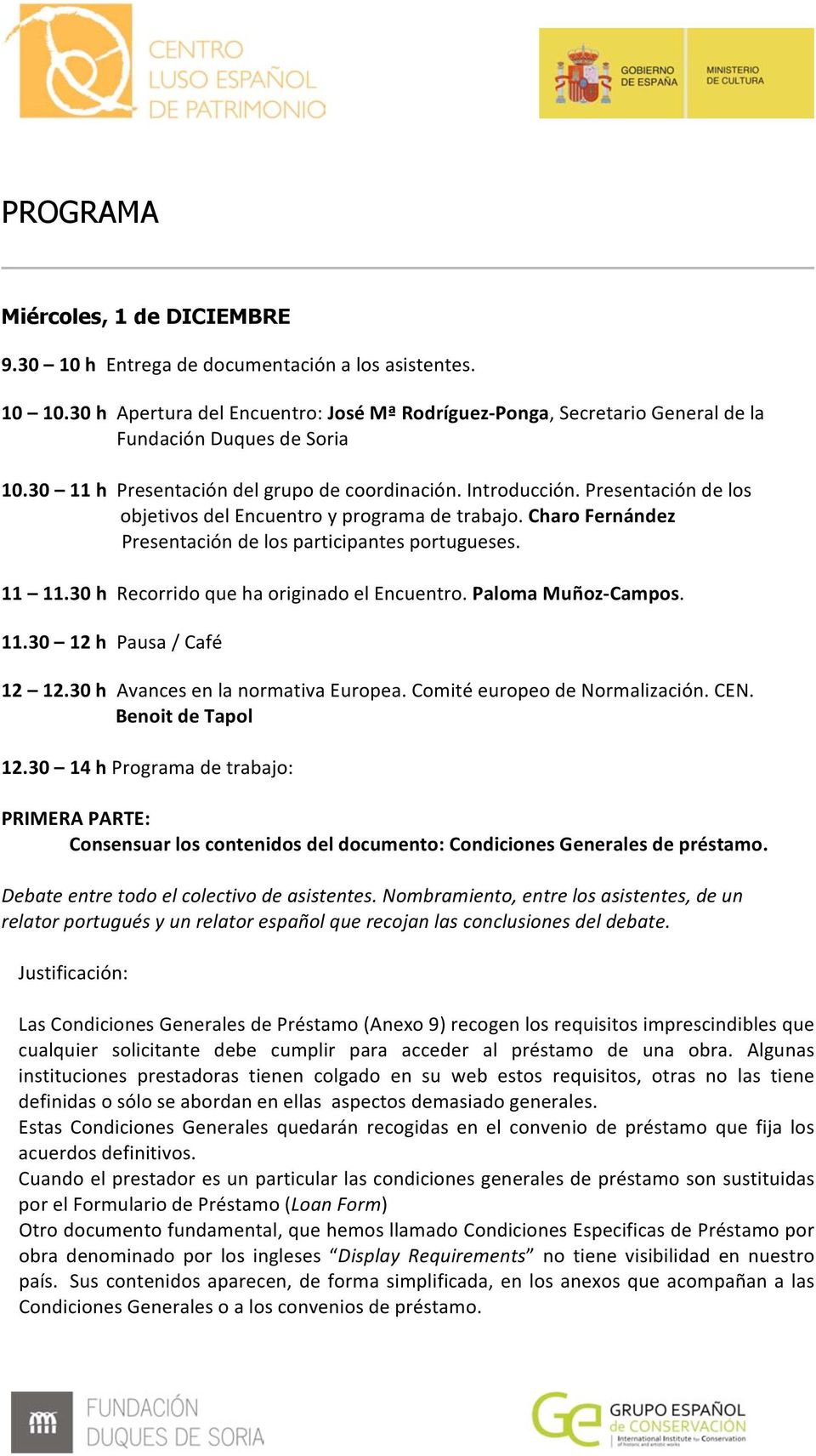 Presentación de los objetivos del Encuentro y programa de trabajo. Charo Fernández Presentación de los participantes portugueses. 11 11.30 h Recorrido que ha originado el Encuentro.