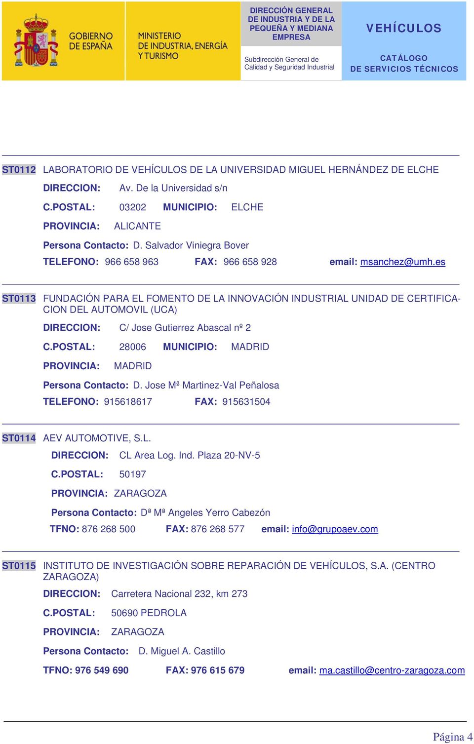 es ST0113 FUNDACIÓN PARA EL FOMENTO DE LA INNOVACIÓN INDUSTRIAL UNIDAD DE CERTIFICA- CION DEL AUTOMOVIL (UCA) DIRECCION: C/ Jose Gutierrez Abascal nº 2 C.