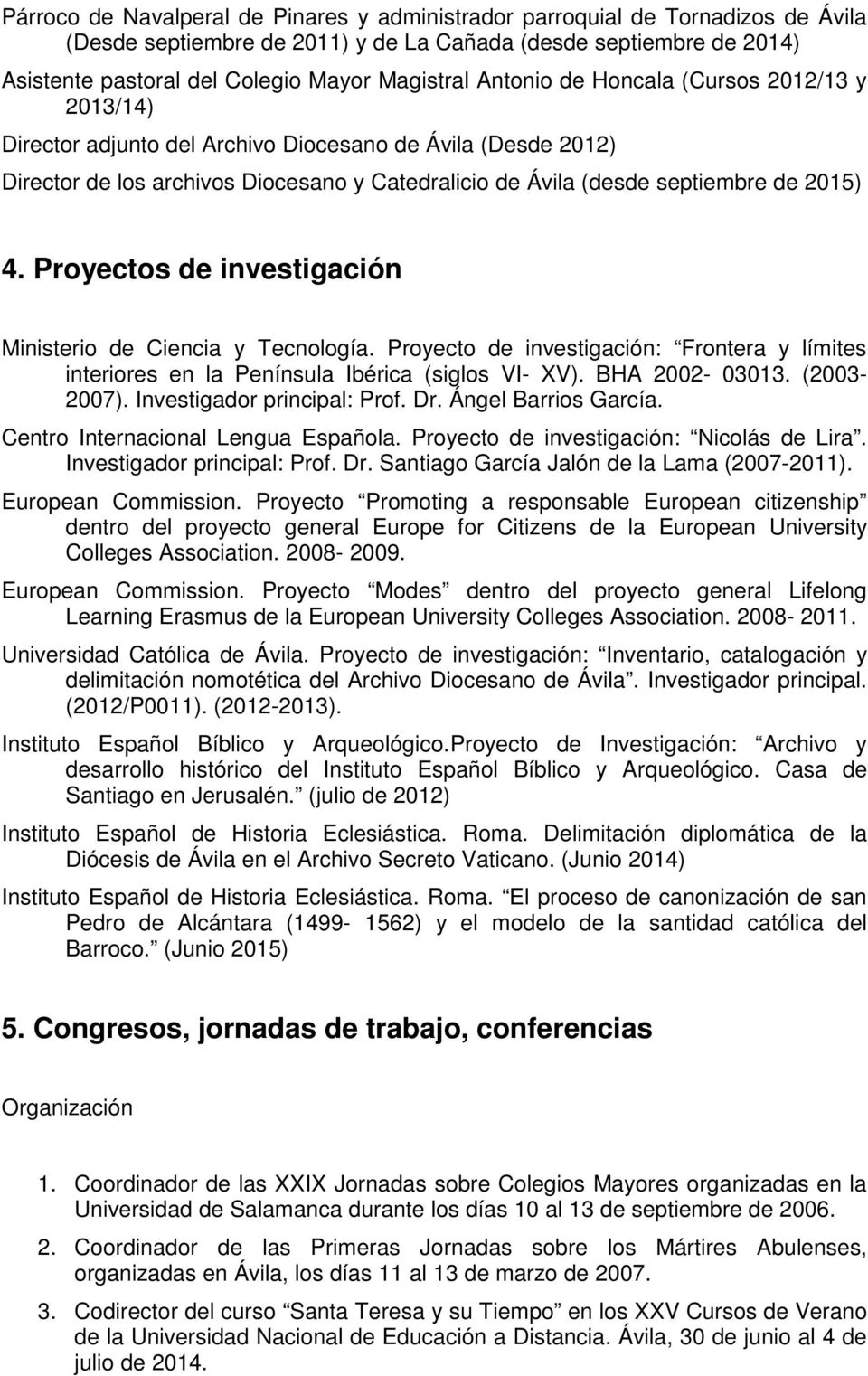 Proyectos de investigación Ministerio de Ciencia y Tecnología. Proyecto de investigación: Frontera y límites interiores en la Península Ibérica (siglos VI- XV). BHA 2002-03013. (2003-2007).
