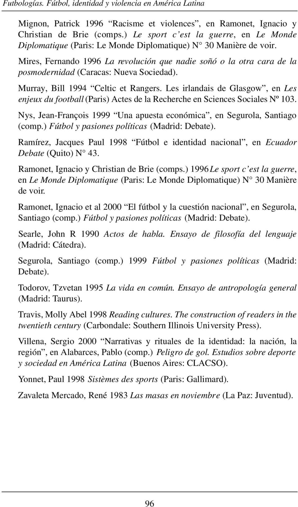 Mires, Fernando 1996 La revolución que nadie soñó o la otra cara de la posmodernidad (Caracas: Nueva Sociedad). Murray, Bill 1994 Celtic et Rangers.