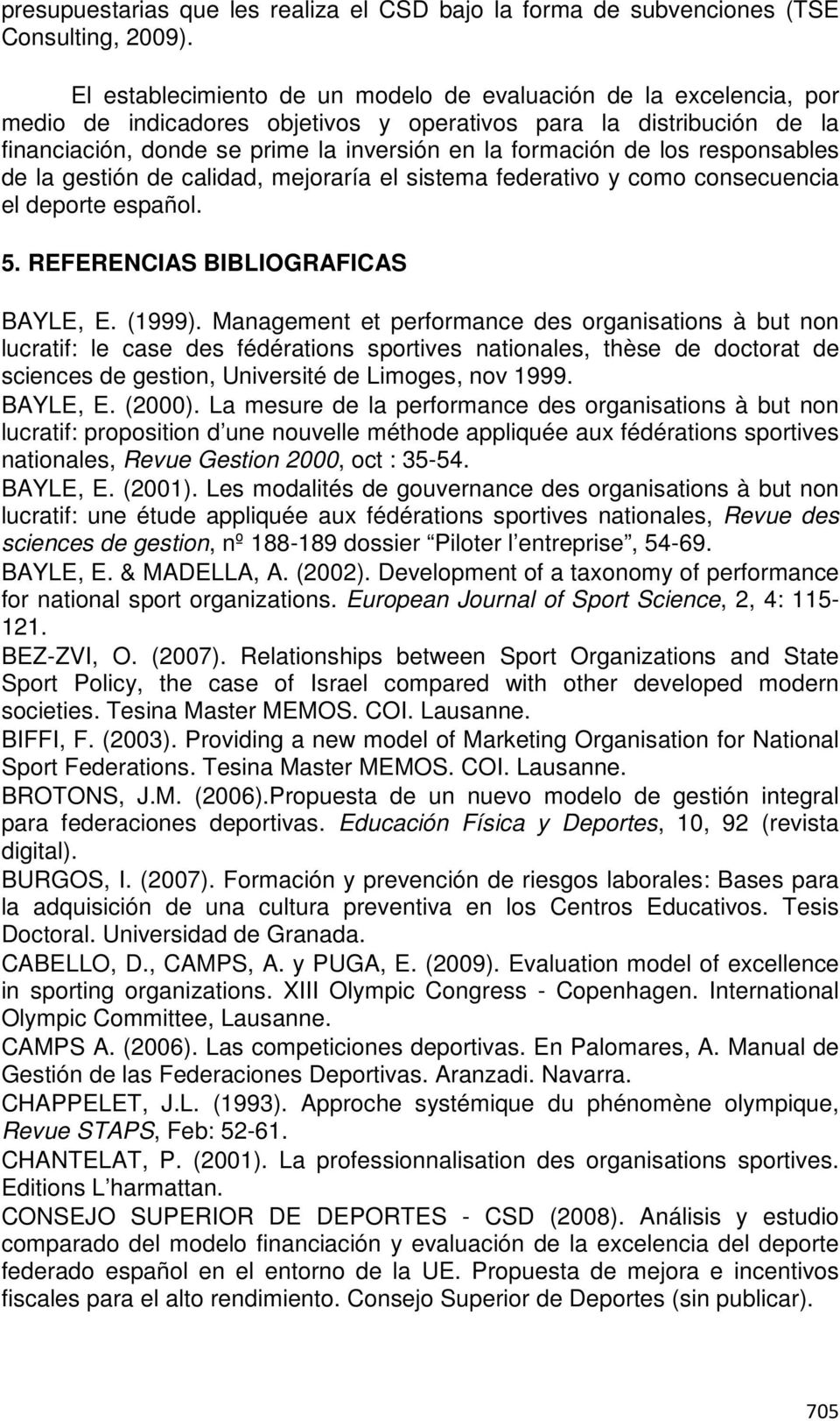 los responsables de la gestión de calidad, mejoraría el sistema federativo y como consecuencia el deporte español. 5. REFERENCIAS BIBLIOGRAFICAS BAYLE, E. (1999).