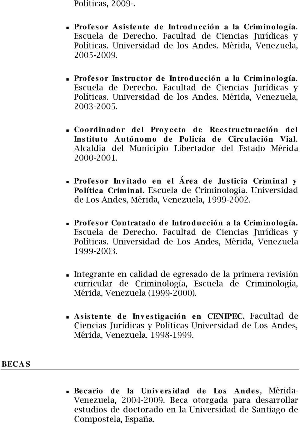 Coordinador del Proyecto de Reestructuración del Instituto Autónomo de Policía de Circulación Vial. Alcaldía del Municipio Libertador del Estado Mérida 2000-2001.