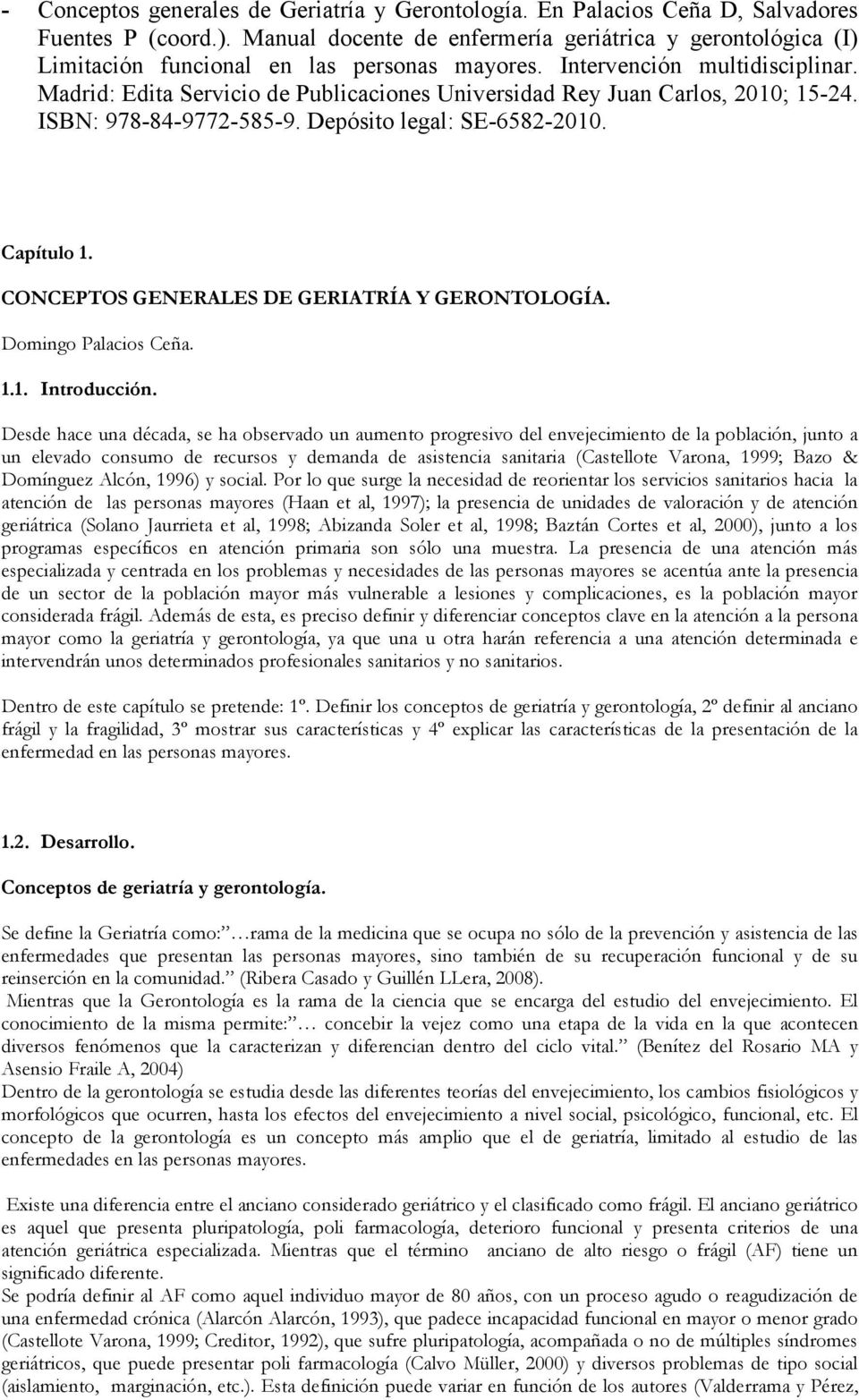 Madrid: Edita Servicio de Publicaciones Universidad Rey Juan Carlos, 2010; 15-24. ISBN: 978-84-9772-585-9. Depósito legal: SE-6582-2010. Capítulo 1. CONCEPTOS GENERALES DE GERIATRÍA Y GERONTOLOGÍA.
