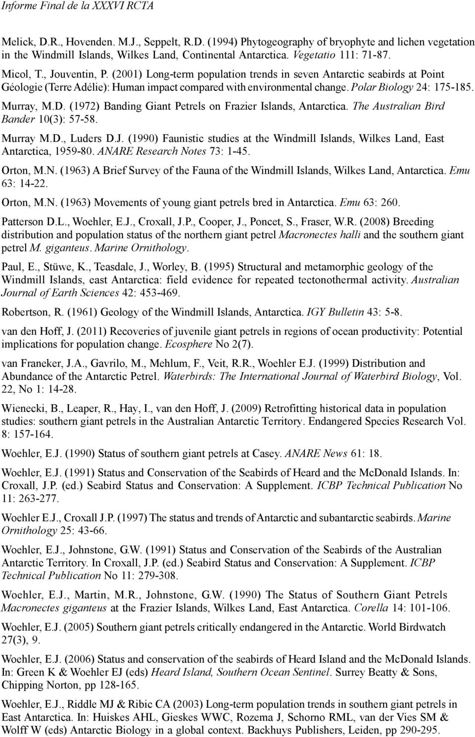 Polar Biology 24: 175-185. Murray, M.D. (1972) Banding Giant Petrels on Frazier Islands, Antarctica. The Australian Bird Bander 10(3): 57-58. Murray M.D., Luders D.J.