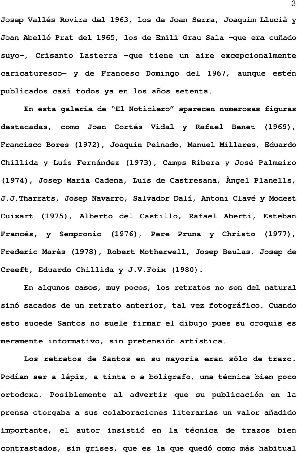 En esta galería de El Noticiero aparecen numerosas figuras destacadas, como Joan Cortés Vidal y Rafael Benet (1969), Francisco Bores (1972), Joaquín Peinado, Manuel Millares, Eduardo Chillida y Luís