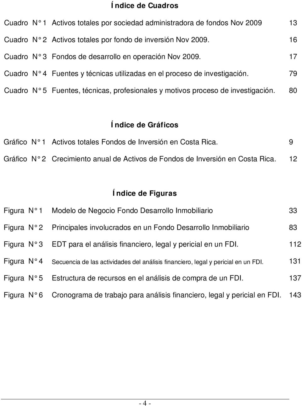 79 Cuadro N 5 Fuentes, técnicas, profesionales y motivos proceso de investigación. 80 Índice de Gráficos Gráfico N 1 Activos totales Fondos de Inversión en Costa Rica.