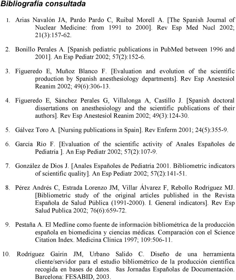 [Evaluation and evolution of the scientific production by Spanish anesthesiology departments]. Rev Esp Anestesiol Reanim 2002; 49(6):306-13. 4. Figueredo E, Sánchez Perales G, Villalonga A, Castillo J.