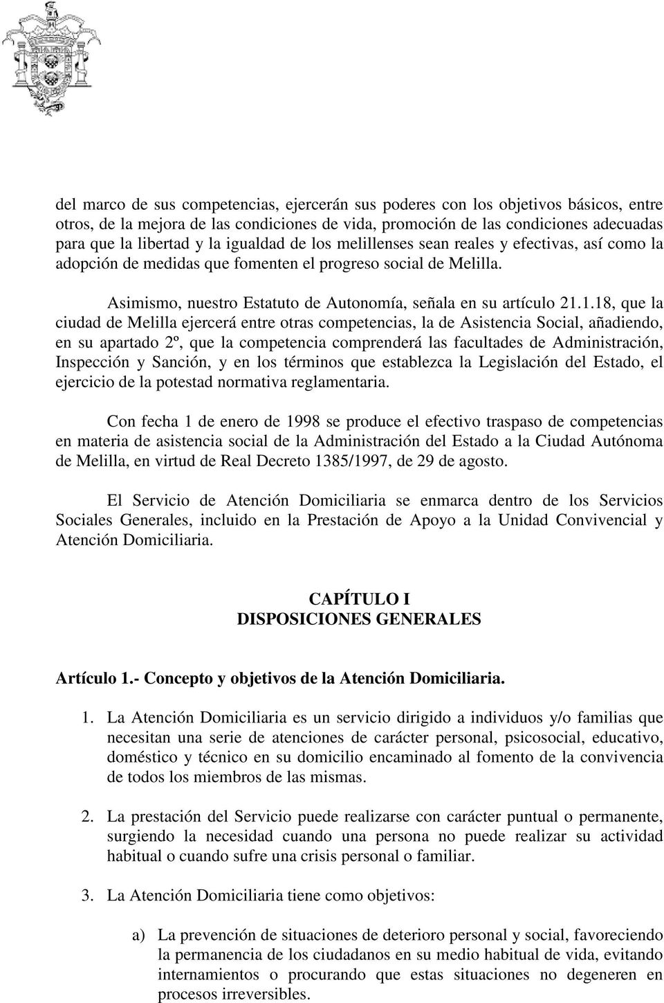 1.18, que la ciudad de Melilla ejercerá entre otras competencias, la de Asistencia Social, añadiendo, en su apartado 2º, que la competencia comprenderá las facultades de Administración, Inspección y