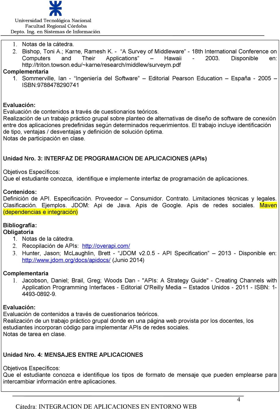 Sommerville, Ian - Ingeniería del Software Editorial Pearson Education España - 2005 ISBN:9788478290741 Evaluación de contenidos a través de cuestionarios teóricos.