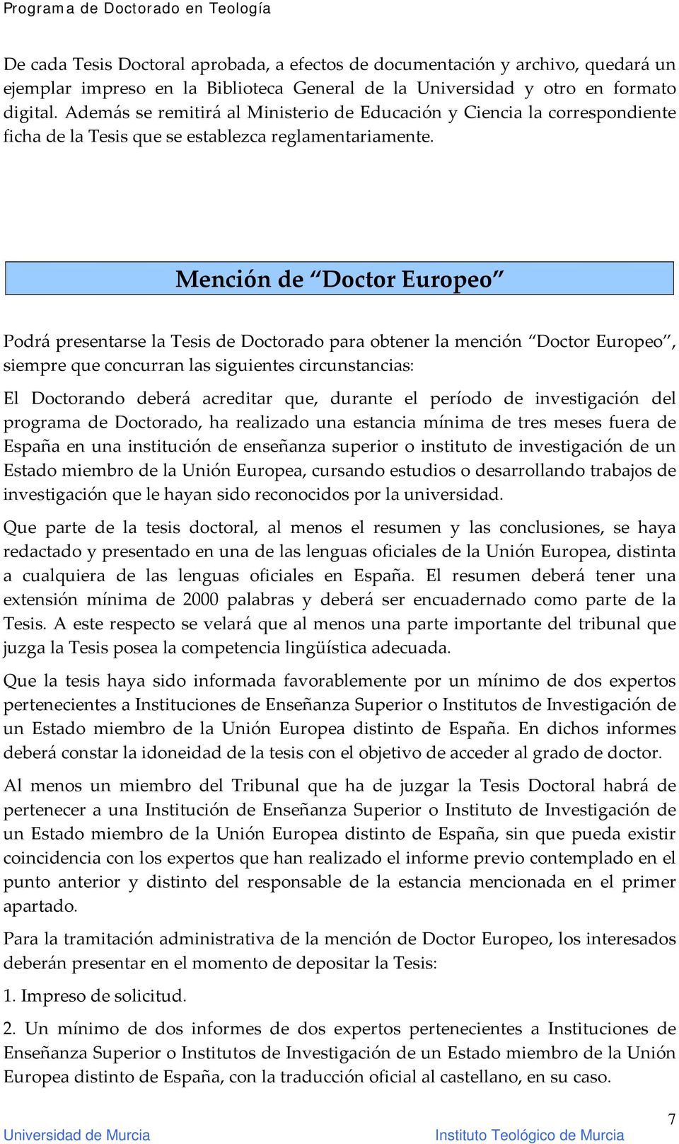 Mención de Doctor Europeo Podrá presentarse la Tesis de Doctorado para obtener la mención Doctor Europeo, siempre que concurran las siguientes circunstancias: El Doctorando deberá acreditar que,