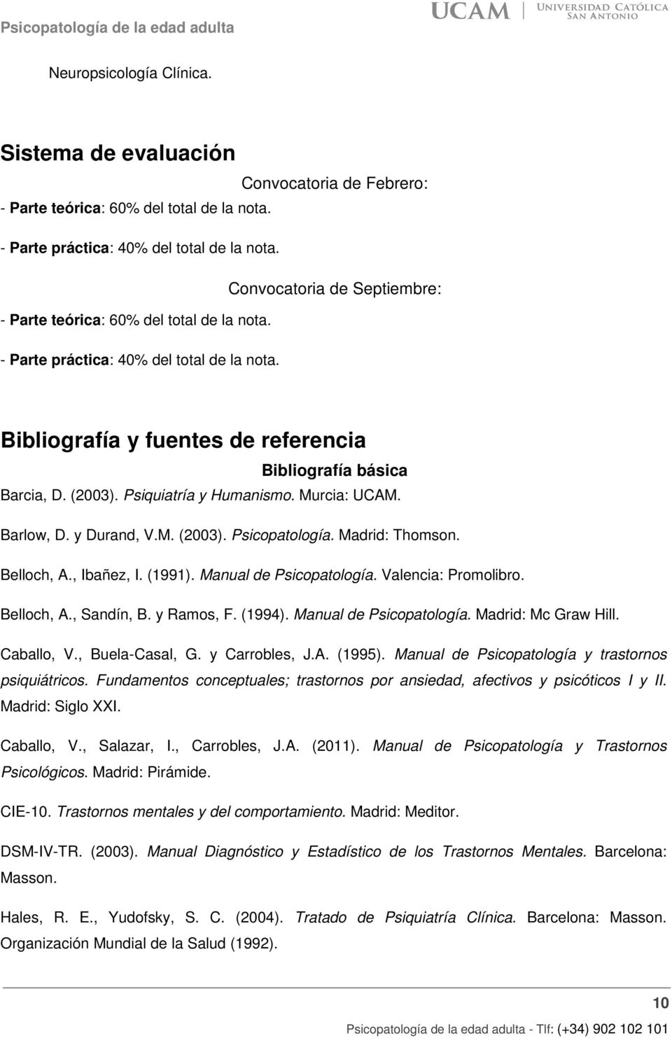 Psiquiatría y Humanismo. Murcia: UCAM. Barlow, D. y Durand, V.M. (2003). Psicopatología. Madrid: Thomson. Belloch, A., Ibañez, I. (1991). Manual de Psicopatología. Valencia: Promolibro. Belloch, A., Sandín, B.