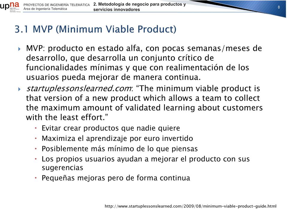 com: The minimum viable product is that version of a new product which allows a team to collect the maximum amount of validated learning about customers with the least effort.