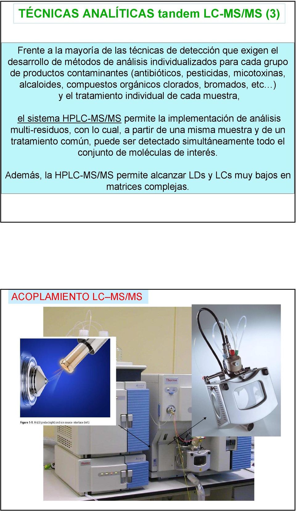 cada muestra, el sistema HPLC-MS/MS permite la implementación de análisis multi-residuos, con lo cual, a partir de una misma muestra y de un tratamiento común, puede