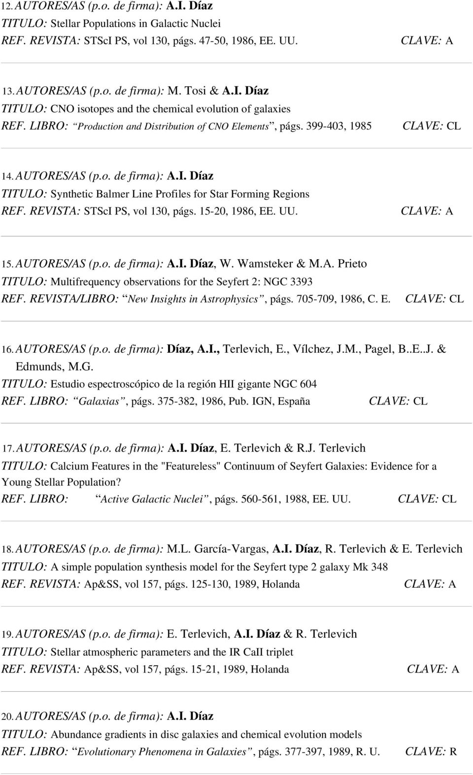 REVISTA: STScI PS, vol 130, págs. 15 20, 1986, EE. UU. 15. AUTORES/AS (p.o. de firma): A.I. Díaz, W. Wamsteker & M.A. Prieto TITULO: Multifrequency observations for the Seyfert 2: NGC 3393 REF.