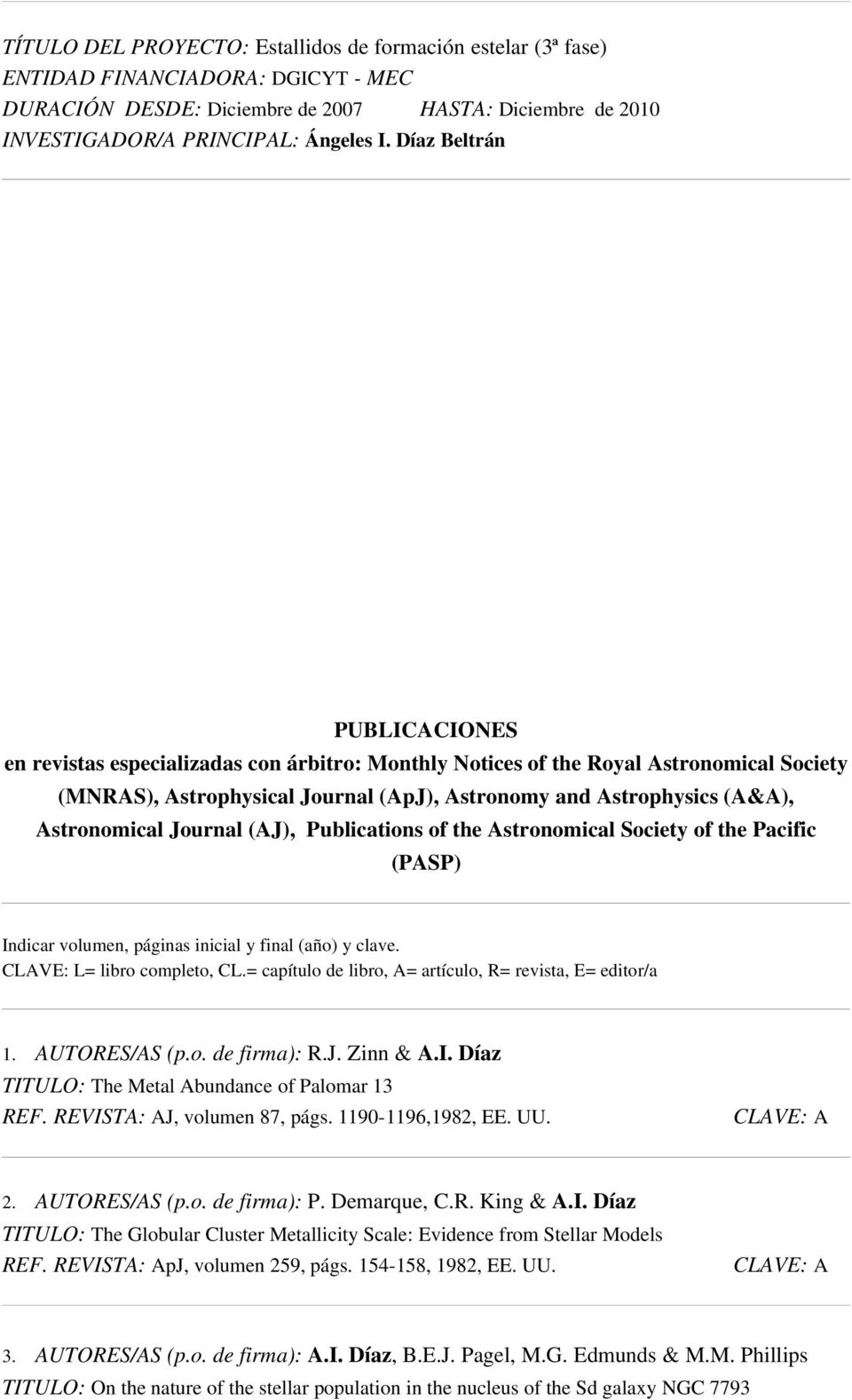 Astronomical Journal (AJ), Publications of the Astronomical Society of the Pacific (PASP) Indicar volumen, páginas inicial y final (año) y clave. CLAVE: L= libro completo, CL.