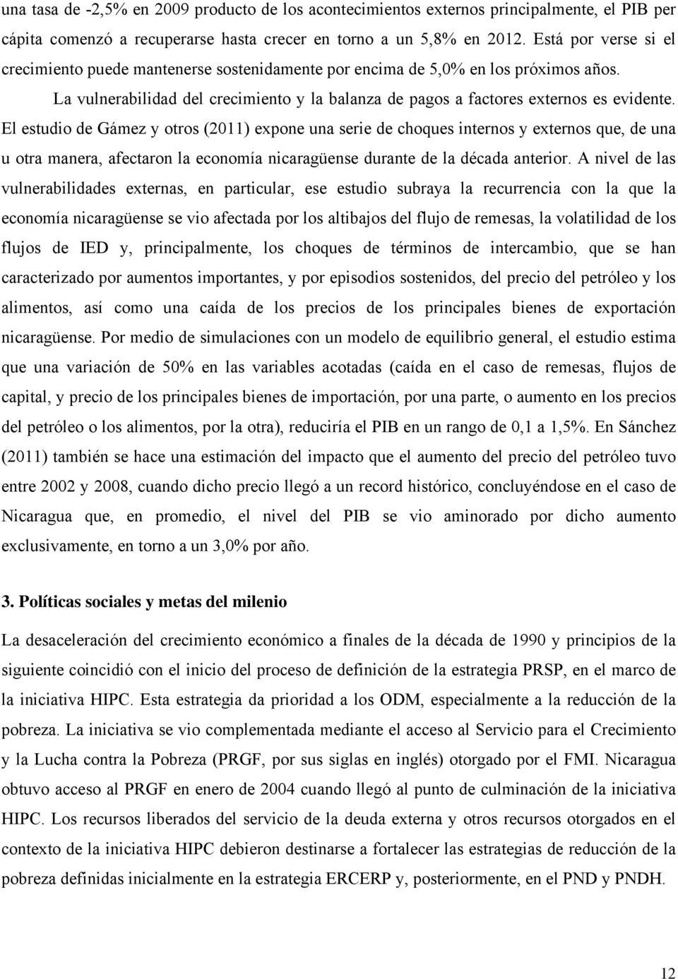 El estudio de Gámez y otros (2011) expone una serie de choques internos y externos que, de una u otra manera, afectaron la economía nicaragüense durante de la década anterior.