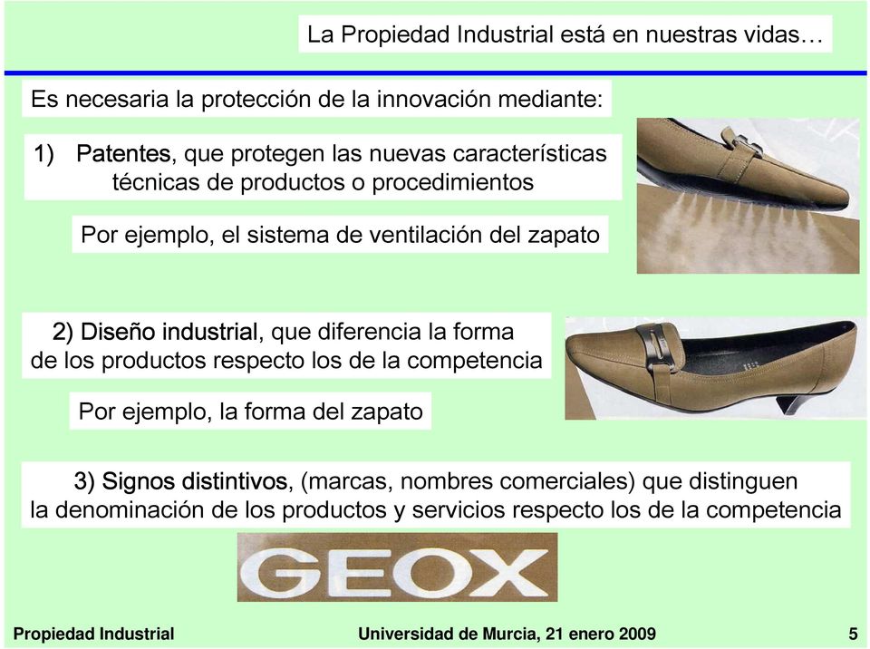 la forma de los productos respecto los de la competencia Por ejemplo, la forma del zapato 3) Signos distintivos, (marcas, nombres comerciales)