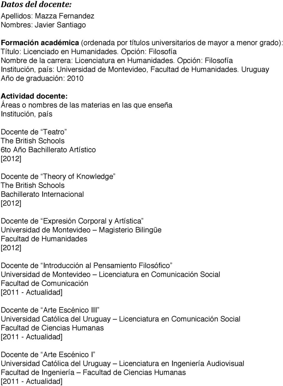 Uruguay Año de graduación: 2010 Actividad docente: Áreas o nombres de las materias en las que enseña Institución, país Docente de Teatro The British Schools 6to Año Bachillerato Artístico [2012]