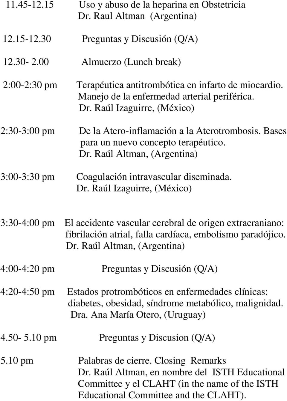 Raúl Izaguirre, (México) 2:30-3:00 pm De la Atero-inflamación a la Aterotrombosis. Bases para un nuevo concepto terapéutico. 3:00-3:30 pm Coagulación intravascular diseminada. Dr.