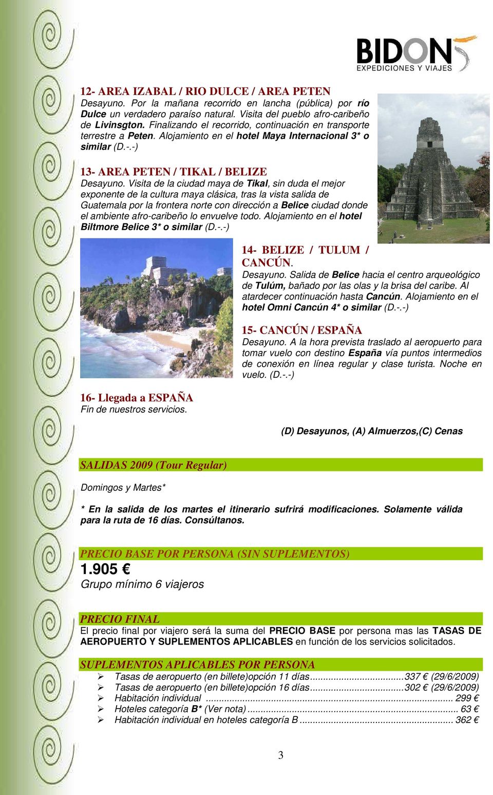Visita de la ciudad maya de Tikal, sin duda el mejor exponente de la cultura maya clásica, tras la vista salida de Guatemala por la frontera norte con dirección a Belice ciudad donde el ambiente