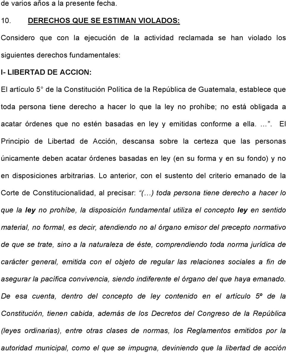 Constitución Política de la República de Guatemala, establece que toda persona tiene derecho a hacer lo que la ley no prohíbe; no está obligada a acatar órdenes que no estén basadas en ley y emitidas